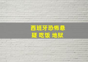 西班牙恐怖悬疑 吃饭 地狱